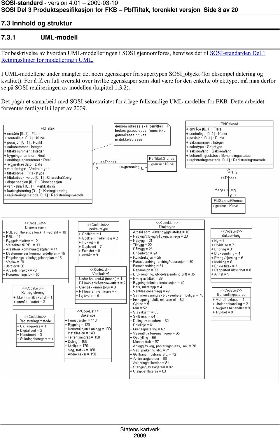 I UML-modellene under mangler det noen egenskaper fra supertypen SOSI_objekt (for eksempel datering og kvalitet).