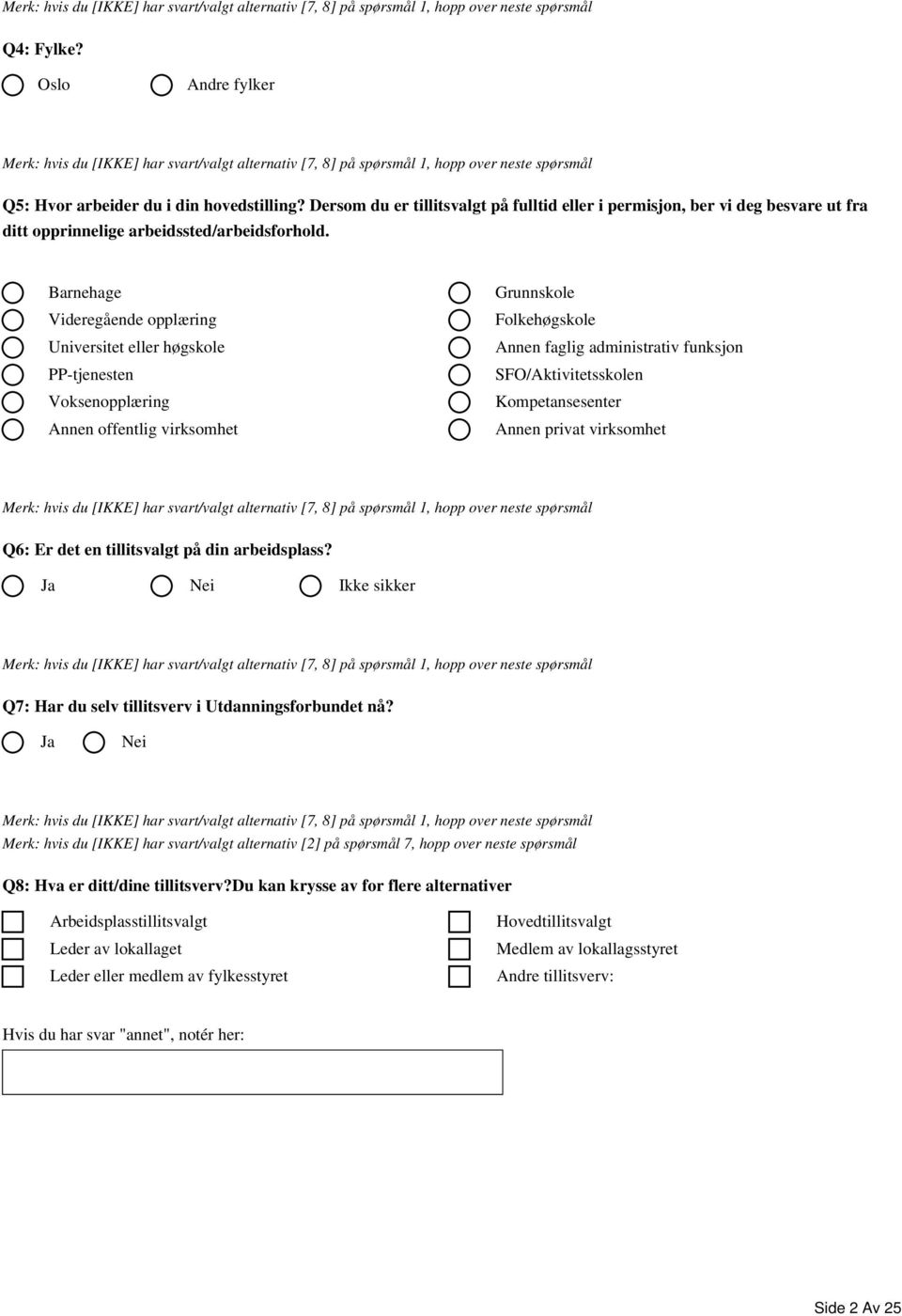 Kompetansesenter Annen privat virksomhet Q6: Er det en tillitsvalgt på din arbeidsplass? Ja Nei Ikke sikker Q7: Har du selv tillitsverv i Utdanningsforbundet nå?