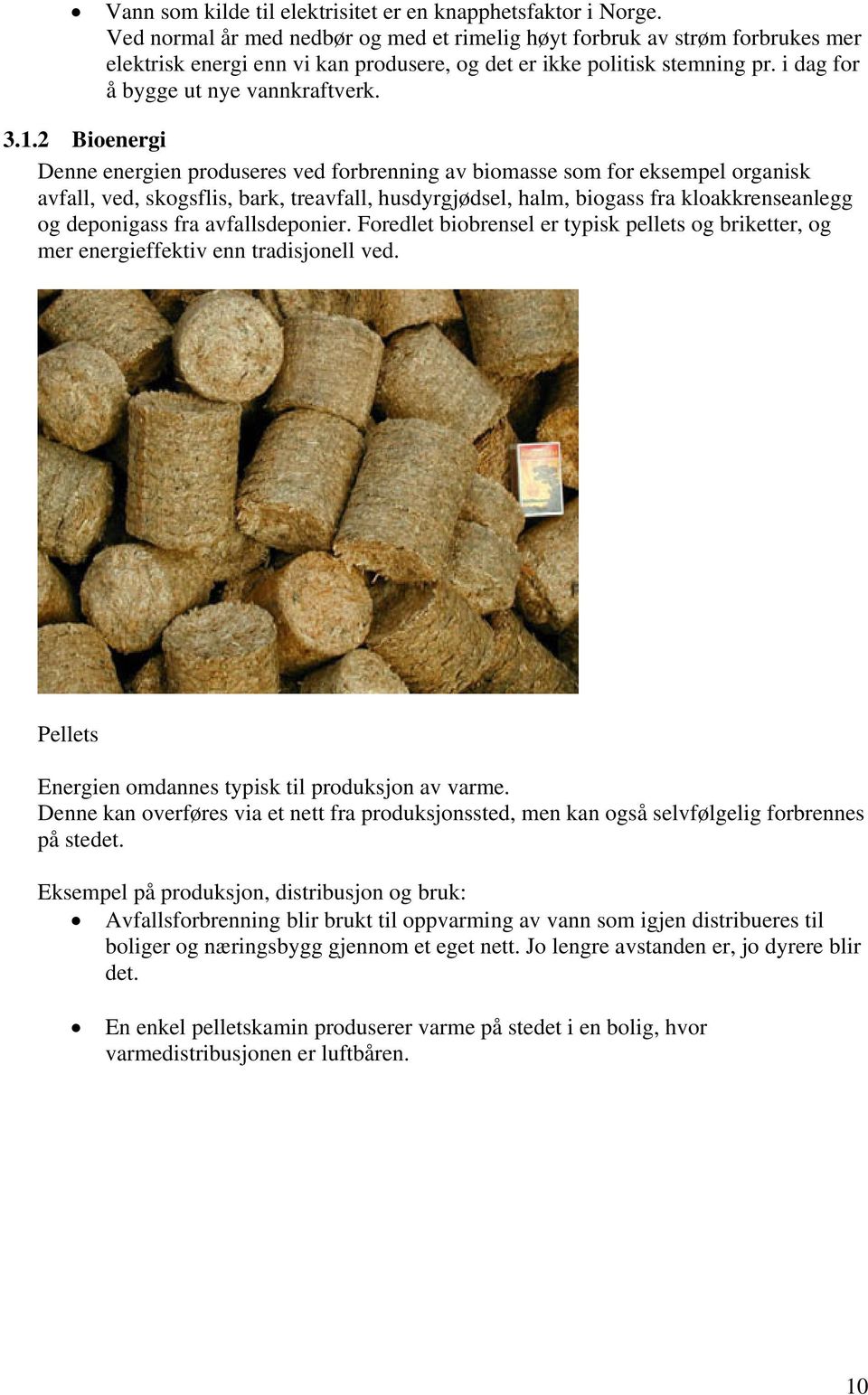 2 Bioenergi Denne energien produseres ved forbrenning av biomasse som for eksempel organisk avfall, ved, skogsflis, bark, treavfall, husdyrgjødsel, halm, biogass fra kloakkrenseanlegg og deponigass