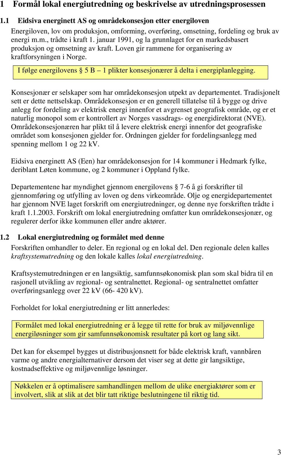 januar 1991, og la grunnlaget for en markedsbasert produksjon og omsetning av kraft. Loven gir rammene for organisering av kraftforsyningen i Norge.