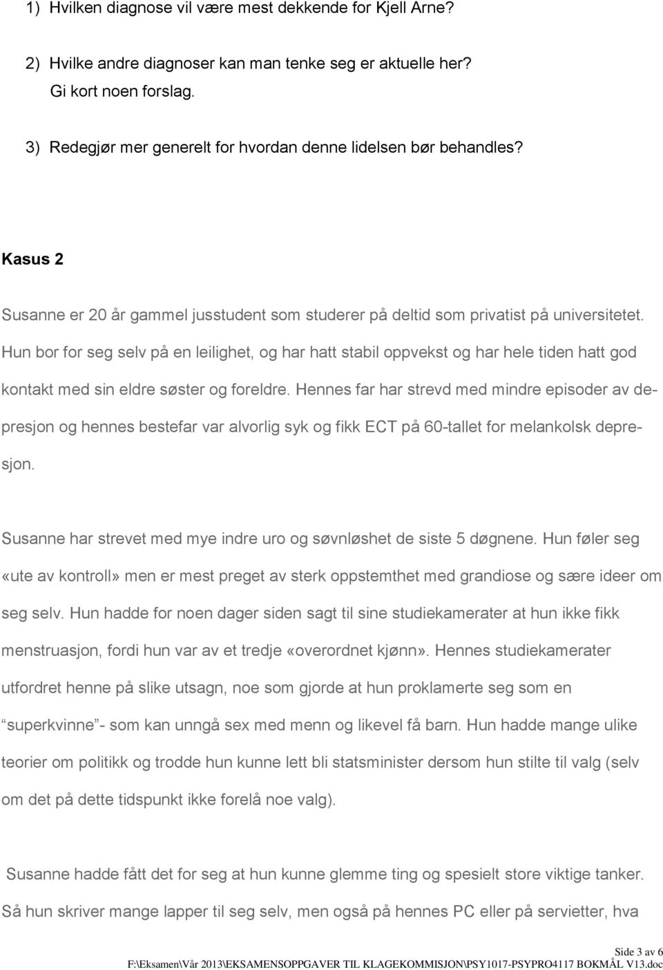 Hun bor for seg selv på en leilighet, og har hatt stabil oppvekst og har hele tiden hatt god kontakt med sin eldre søster og foreldre.