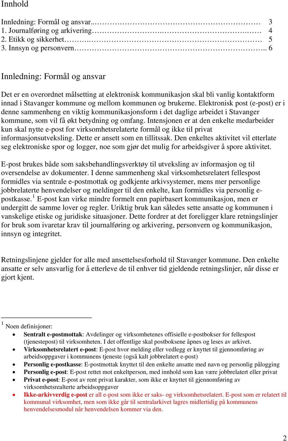 Elektronisk post (e-post) er i denne sammenheng en viktig kommunikasjonsform i det daglige arbeidet i Stavanger kommune, som vil få økt betydning og omfang.
