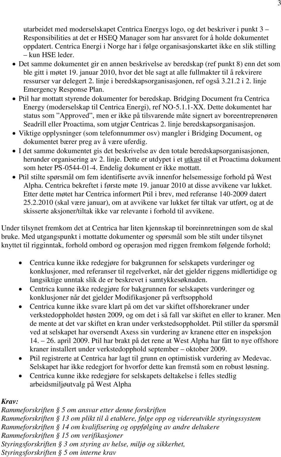 januar 2010, hvor det ble sagt at alle fullmakter til å rekvirere ressurser var delegert 2. linje i beredskapsorganisasjonen, ref også 3.21.2 i 2. linje Emergency Response Plan.