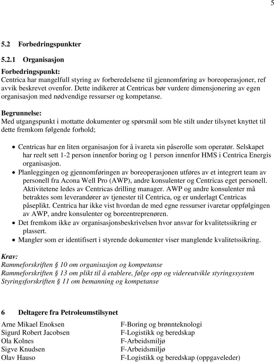 Begrunnelse: Med utgangspunkt i mottatte dokumenter og spørsmål som ble stilt under tilsynet knyttet til dette fremkom følgende forhold; Centricas har en liten organisasjon for å ivareta sin