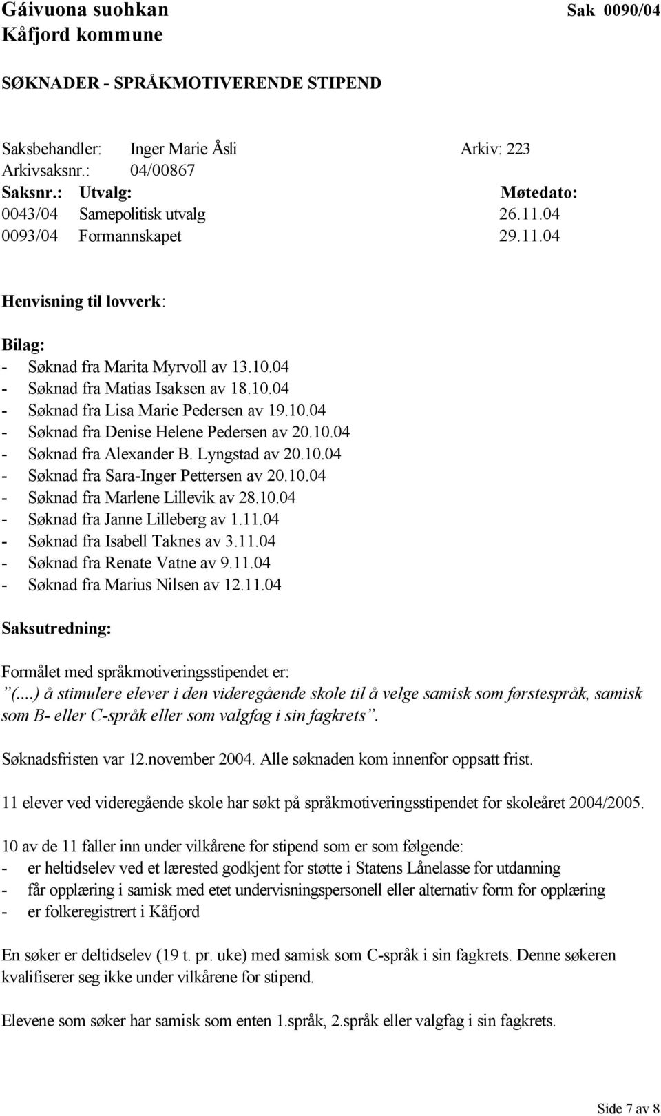 10.04 - Søknad fra Denise Helene Pedersen av 20.10.04 - Søknad fra Alexander B. Lyngstad av 20.10.04 - Søknad fra Sara-Inger Pettersen av 20.10.04 - Søknad fra Marlene Lillevik av 28.10.04 - Søknad fra Janne Lilleberg av 1.