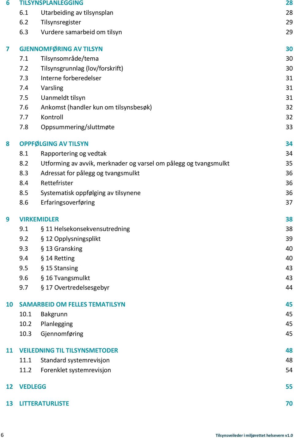 8 Oppsummering/sluttmøte 33 8 OPPFØLGING AV TILSYN 34 8.1 Rapportering og vedtak 34 8.2 Utforming av avvik, merknader og varsel om pålegg og tvangsmulkt 35 8.3 Adressat for pålegg og tvangsmulkt 36 8.