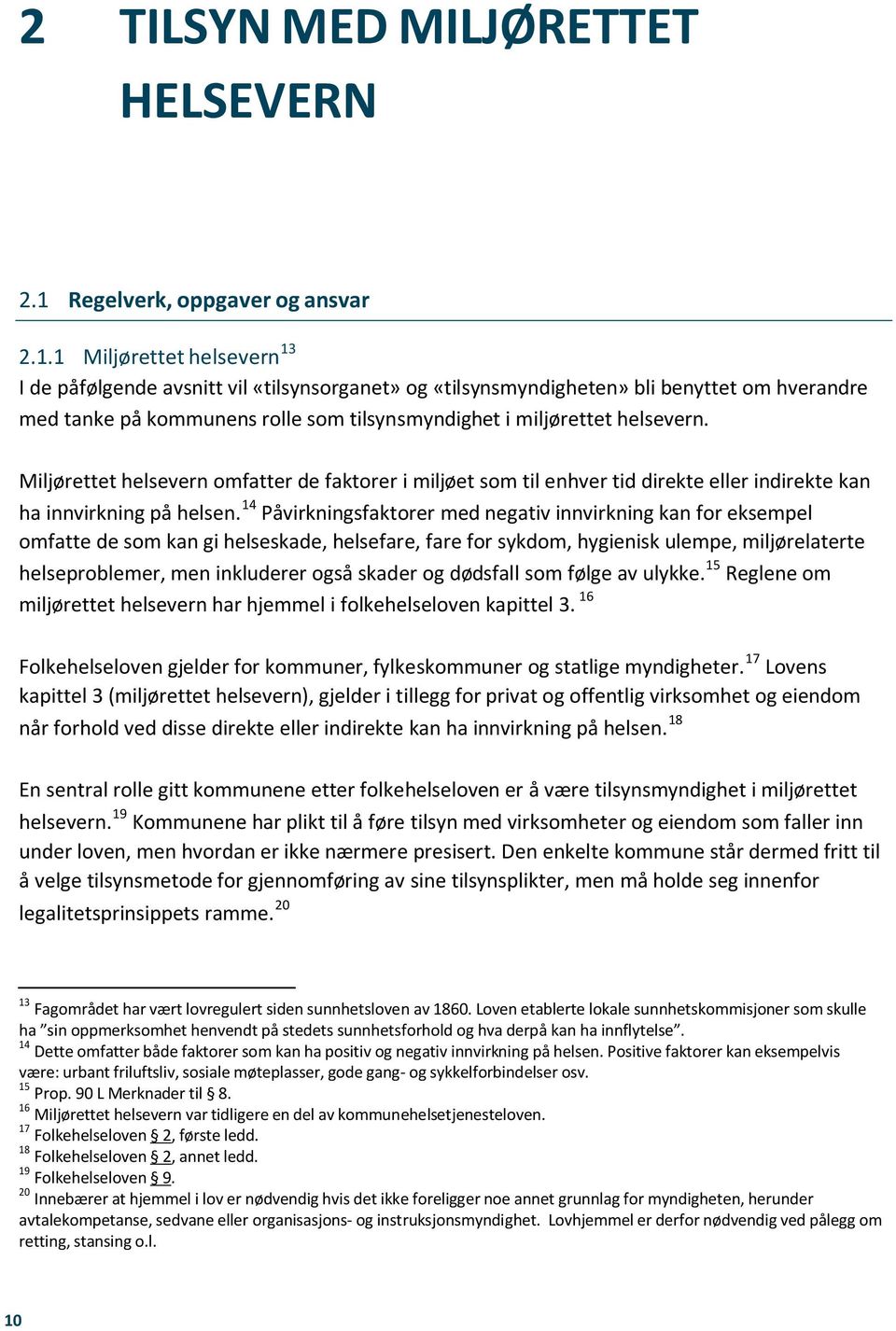 1 Miljørettet helsevern 13 I de påfølgende avsnitt vil «tilsynsorganet» og «tilsynsmyndigheten» bli benyttet om hverandre med tanke på kommunens rolle som tilsynsmyndighet i miljørettet helsevern.