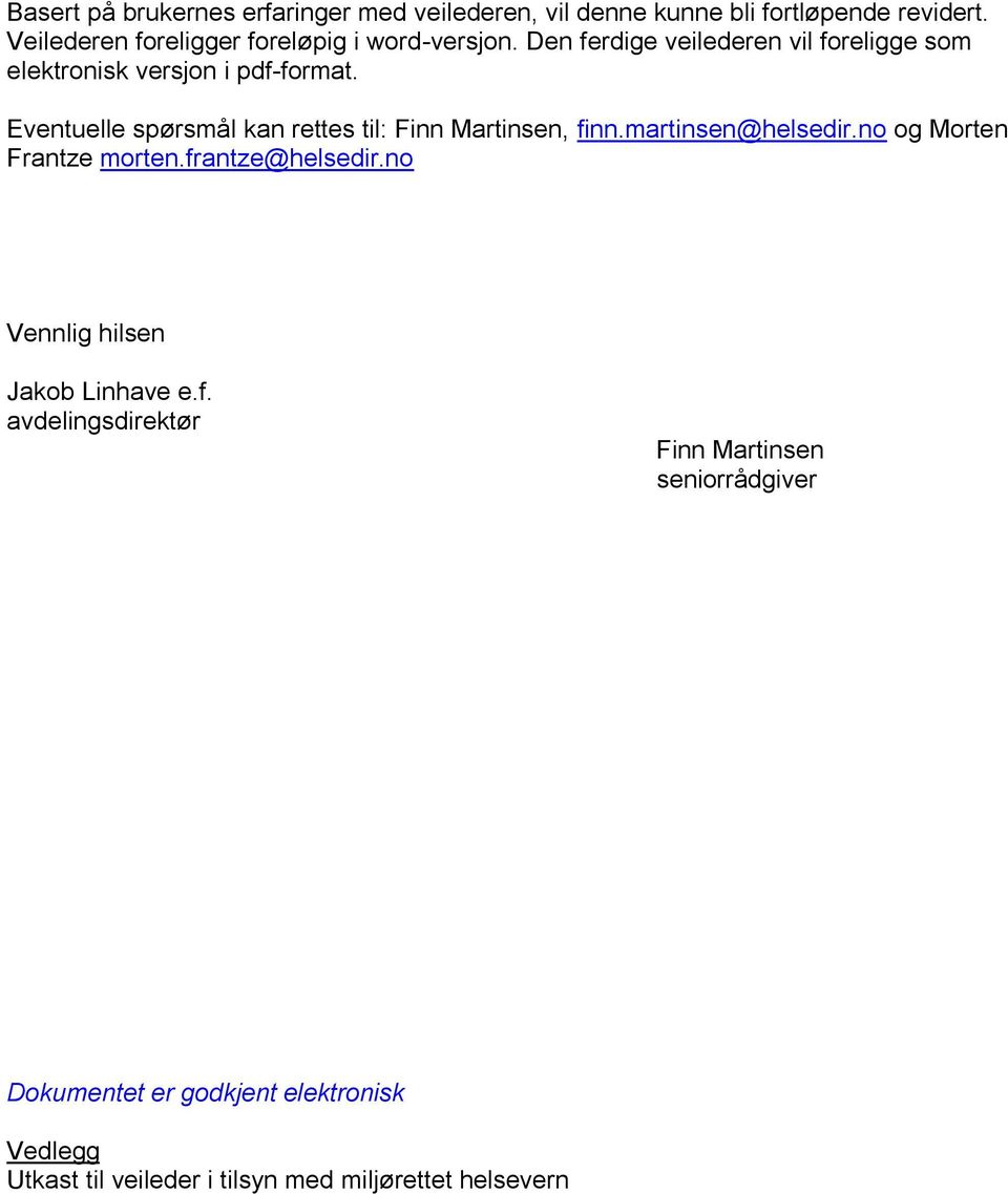 Eventuelle spørsmål kan rettes til: Finn Martinsen, finn.martinsen@helsedir.no og Morten Frantze morten.frantze@helsedir.