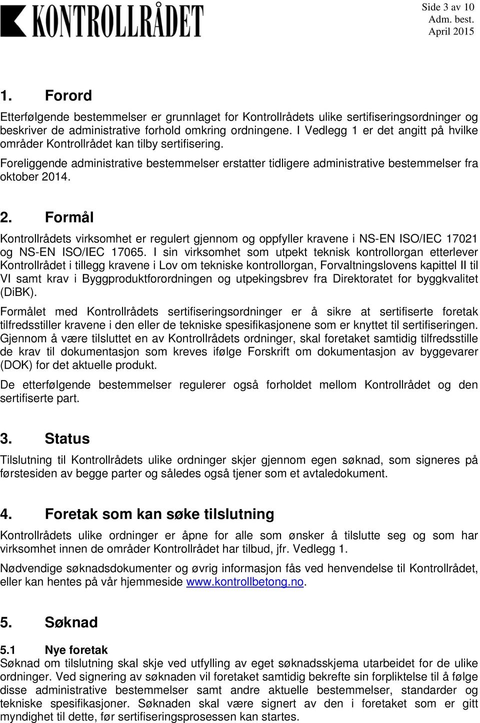 14. 2. Formål Kontrollrådets virksomhet er regulert gjennom og oppfyller kravene i NS-EN ISO/IEC 17021 og NS-EN ISO/IEC 17065.