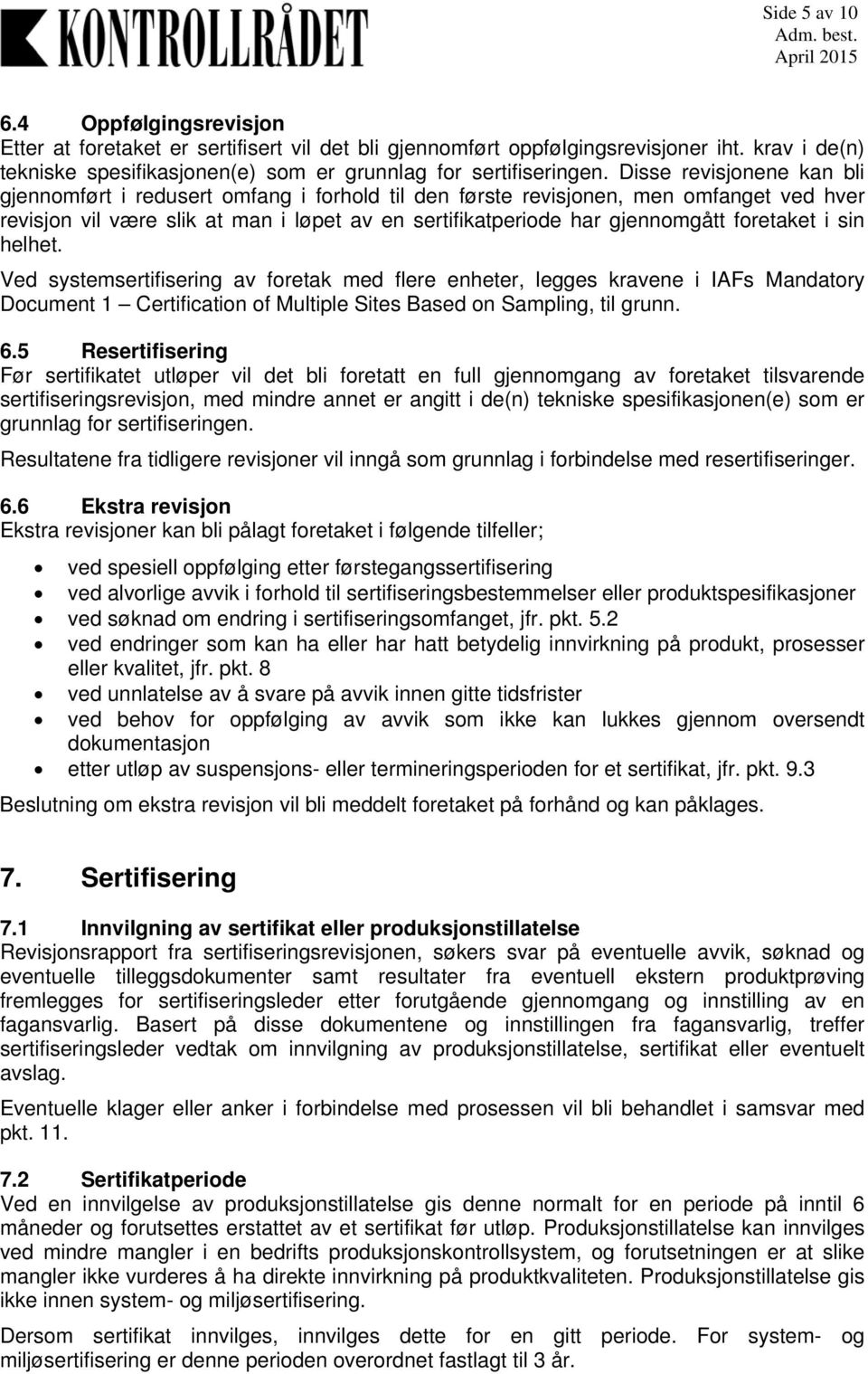 foretaket i sin helhet. Ved systemsertifisering av foretak med flere enheter, legges kravene i IAFs Mandatory Document 1 Certification of Multiple Sites Based on Sampling, til grunn. 6.