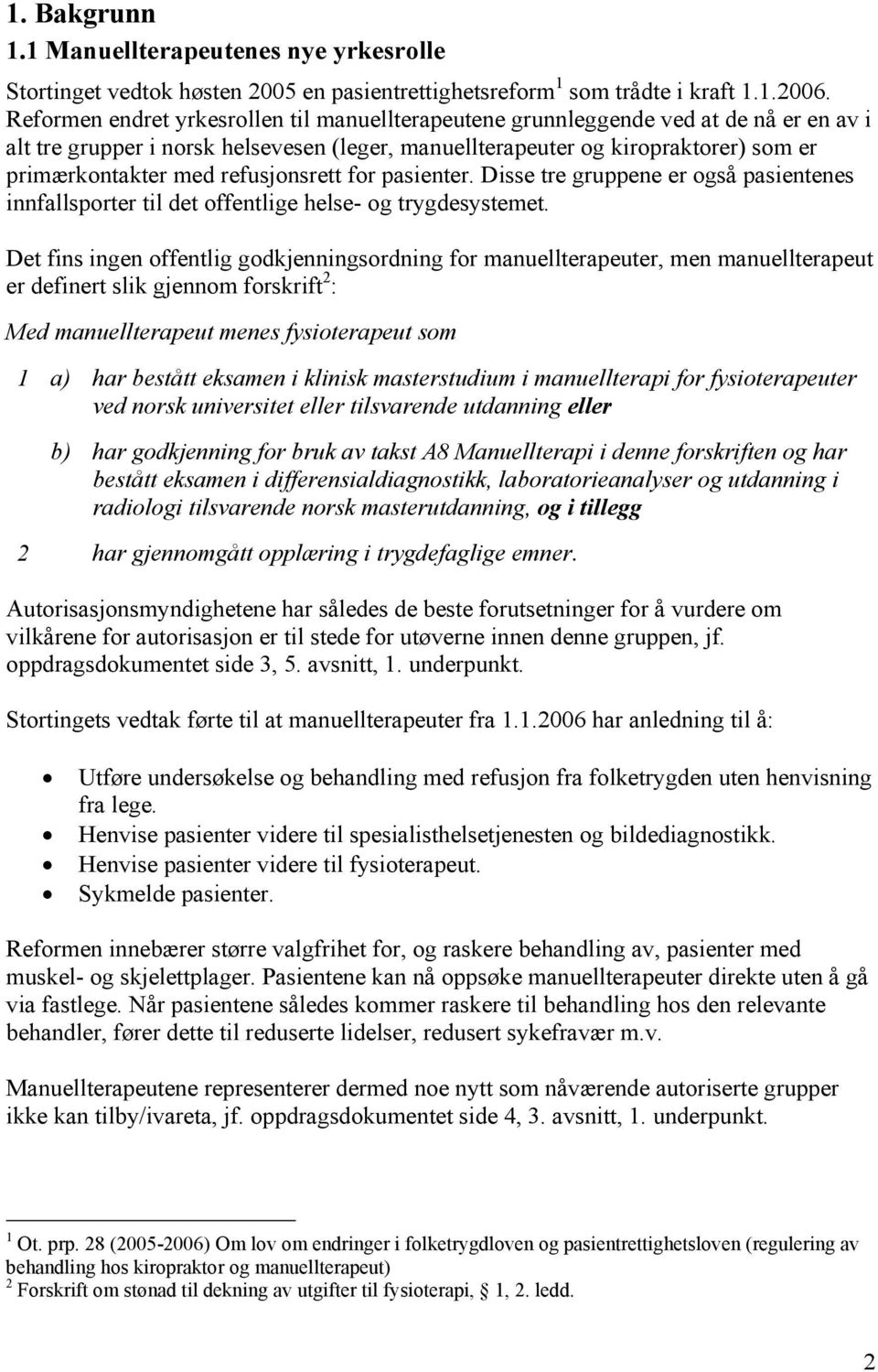 refusjonsrett for pasienter. Disse tre gruppene er også pasientenes innfallsporter til det offentlige helse- og trygdesystemet.