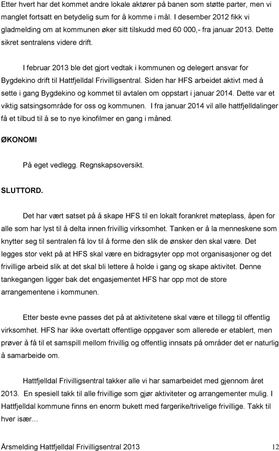 I februar 2013 ble det gjort vedtak i kommunen og delegert ansvar for Bygdekino drift til Hattfjelldal Frivilligsentral.