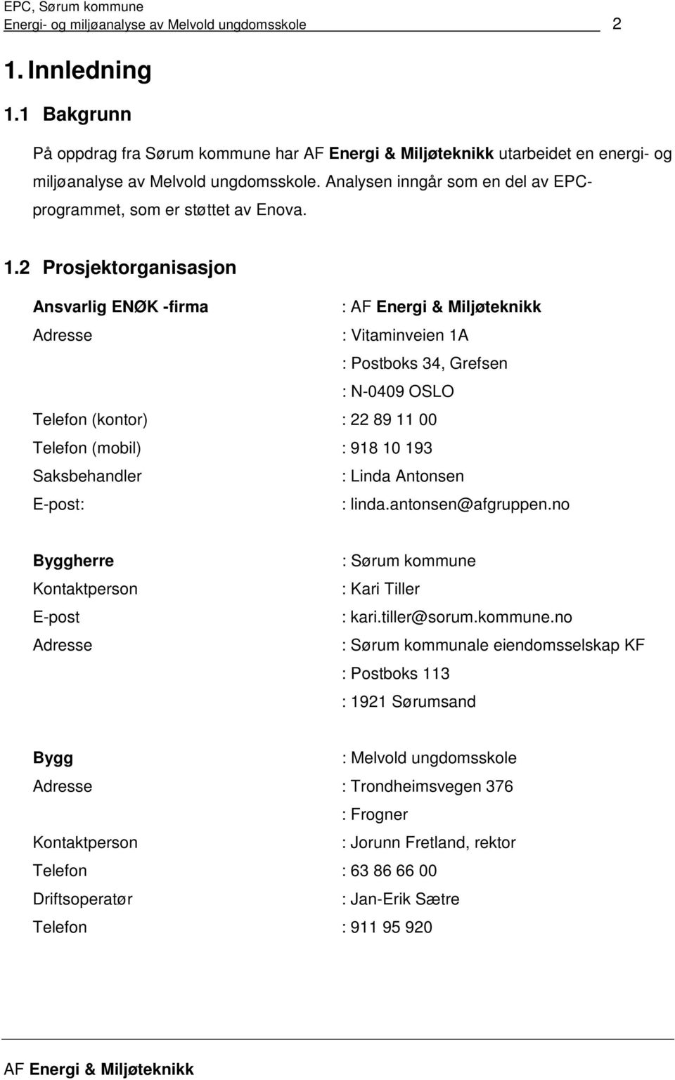 2 Prosjektorganisasjon Ansvarlig ENØK -firma : Adresse : Vitaminveien 1A : Postboks 34, Grefsen : N-0409 OSLO Telefon (kontor) : 22 89 11 00 Telefon (mobil) : 918 10 193 Saksbehandler : Linda