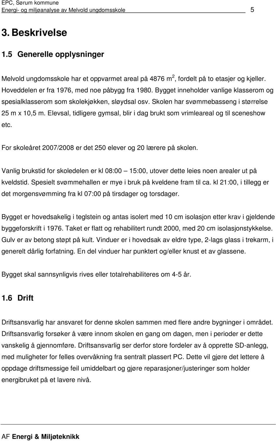 Elevsal, tidligere gymsal, blir i dag brukt som vrimleareal og til sceneshow etc. For skoleåret 2007/2008 er det 250 elever og 20 lærere på skolen.