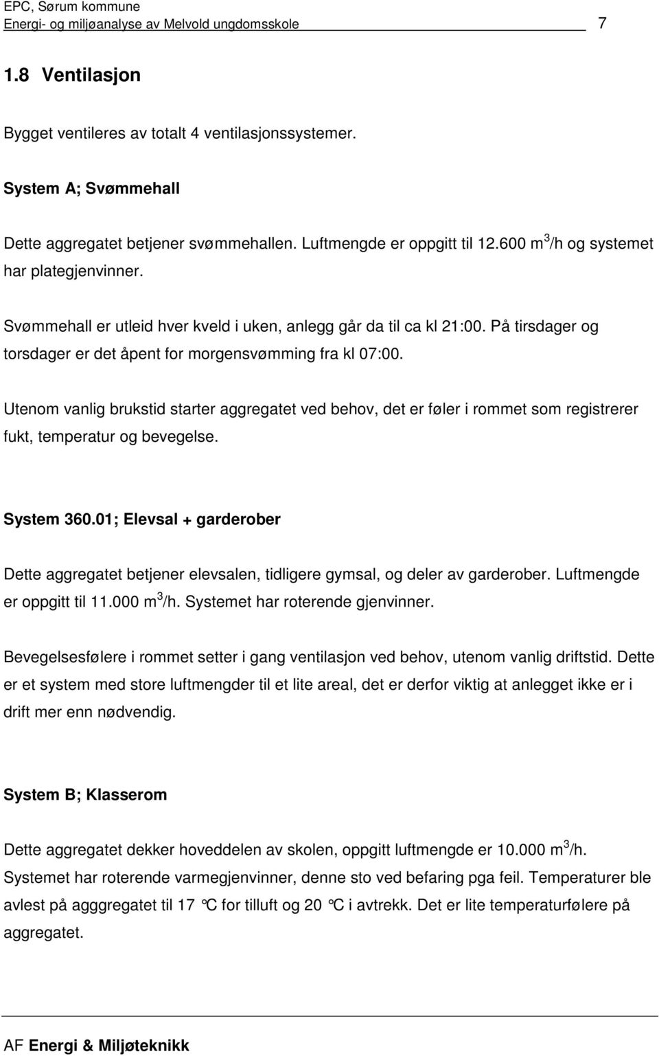 På tirsdager og torsdager er det åpent for morgensvømming fra kl 07:00. Utenom vanlig brukstid starter aggregatet ved behov, det er føler i rommet som registrerer fukt, temperatur og bevegelse.