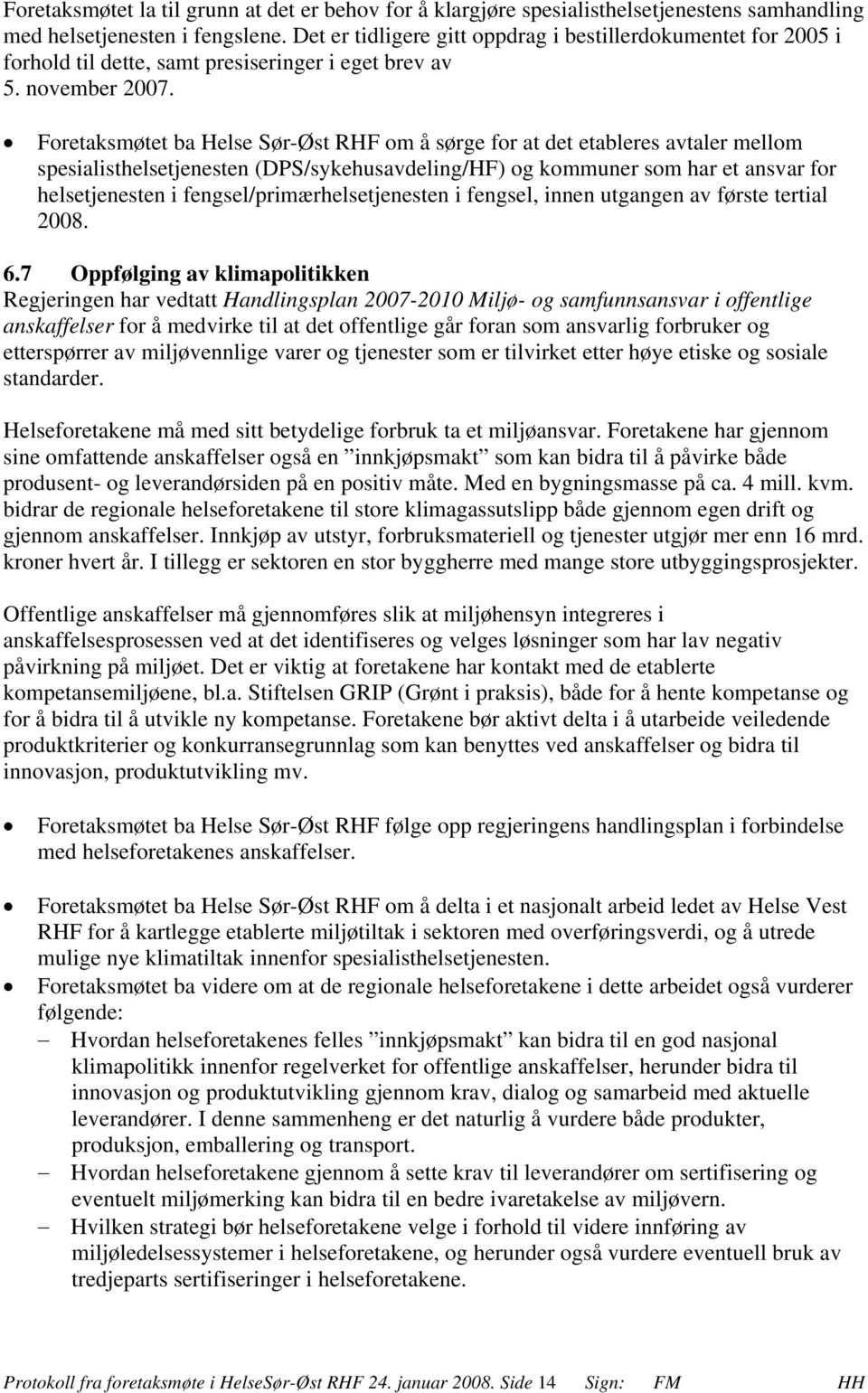 Foretaksmøtet ba Helse Sør-Øst RHF om å sørge for at det etableres avtaler mellom spesialisthelsetjenesten (DPS/sykehusavdeling/HF) og kommuner som har et ansvar for helsetjenesten i
