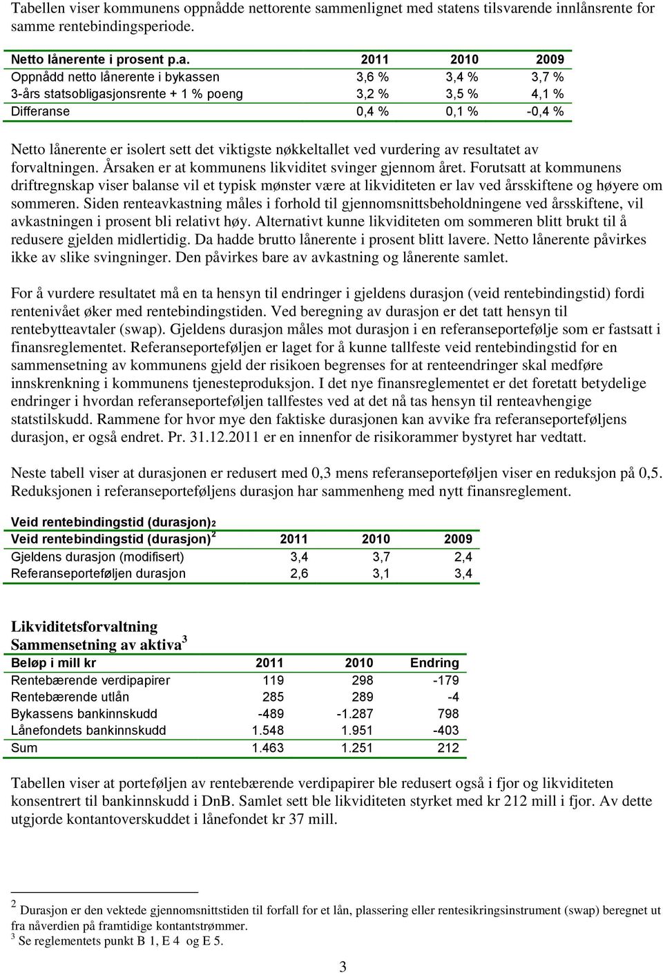 resultatet av forvaltningen. Årsaken er at kommunens likviditet svinger gjennom året.