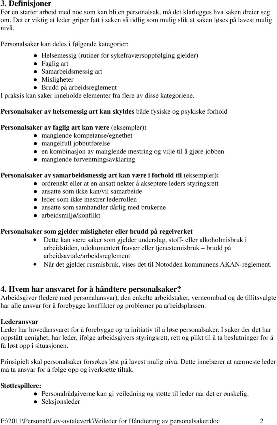 Personalsaker kan deles i følgende kategorier: Helsemessig (rutiner for sykefraværsoppfølging gjelder) Faglig art Samarbeidsmessig art Misligheter Brudd på arbeidsreglement I praksis kan saker