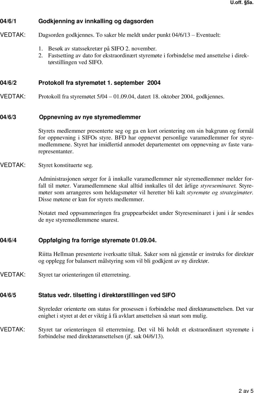 september 2004 Protokoll fra styremøtet 5/04 01.09.04, datert 18. oktober 2004, godkjennes.