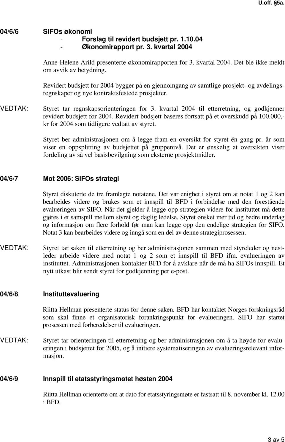 kvartal 2004 til etterretning, og godkjenner revidert budsjett for 2004. Revidert budsjett baseres fortsatt på et overskudd på 100.000,- kr for 2004 som tidligere vedtatt av styret.