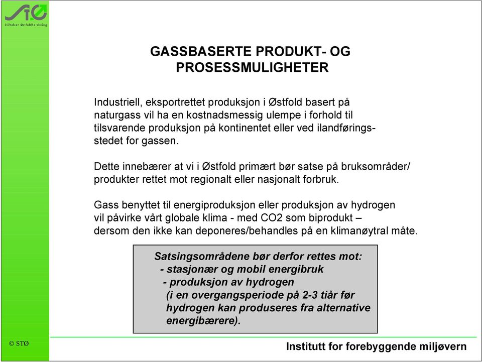 Gass benyttet til energiproduksjon eller produksjon av hydrogen vil påvirke vårt globale klima - med CO2 som biprodukt dersom den ikke kan deponeres/behandles på en klimanøytral måte.