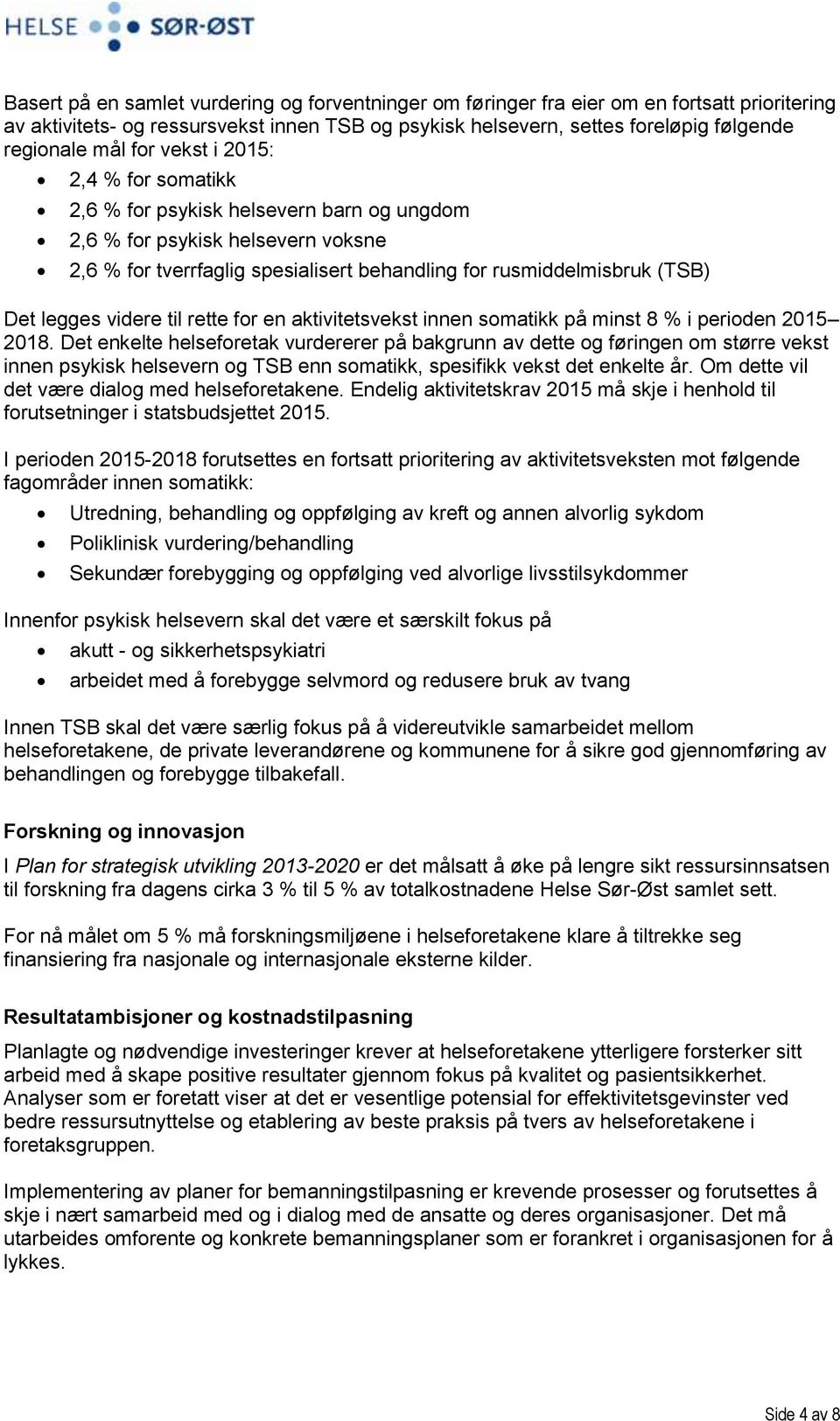 videre til rette for en aktivitetsvekst innen somatikk på minst 8 % i perioden 2015 2018.