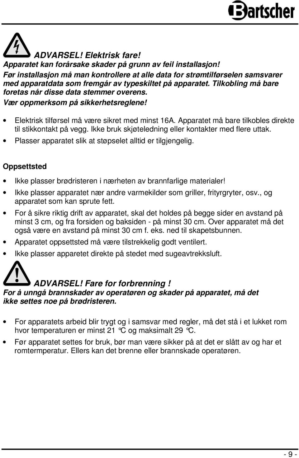 Vær oppmerksom på sikkerhetsreglene! Elektrisk tilførsel må være sikret med minst 16A. Apparatet må bare tilkobles direkte til stikkontakt på vegg.