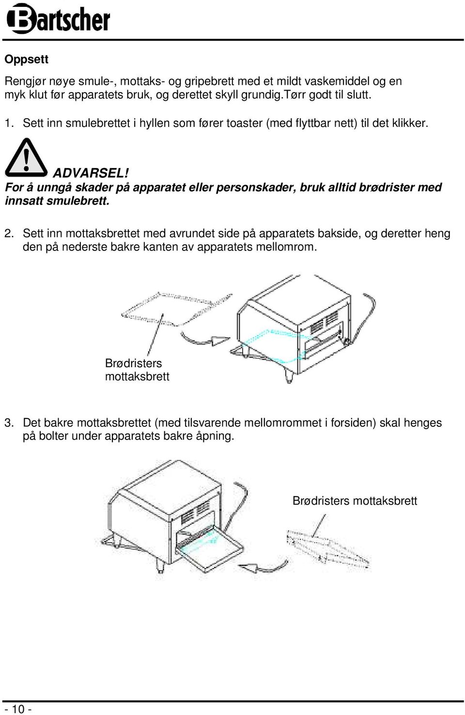 For å unngå skader på apparatet eller personskader, bruk alltid brødrister med innsatt smulebrett. 2.