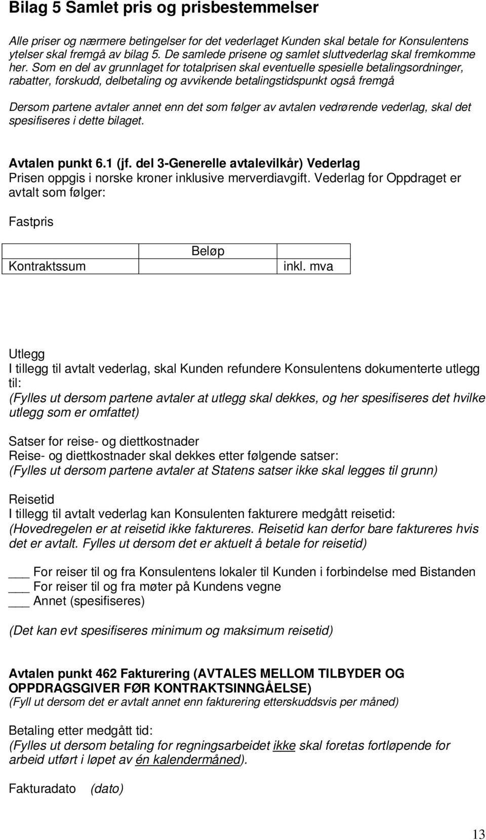 Som en del av grunnlaget for totalprisen skal eventuelle spesielle betalingsordninger, rabatter, forskudd, delbetaling og avvikende betalingstidspunkt også fremgå Dersom partene avtaler annet enn det