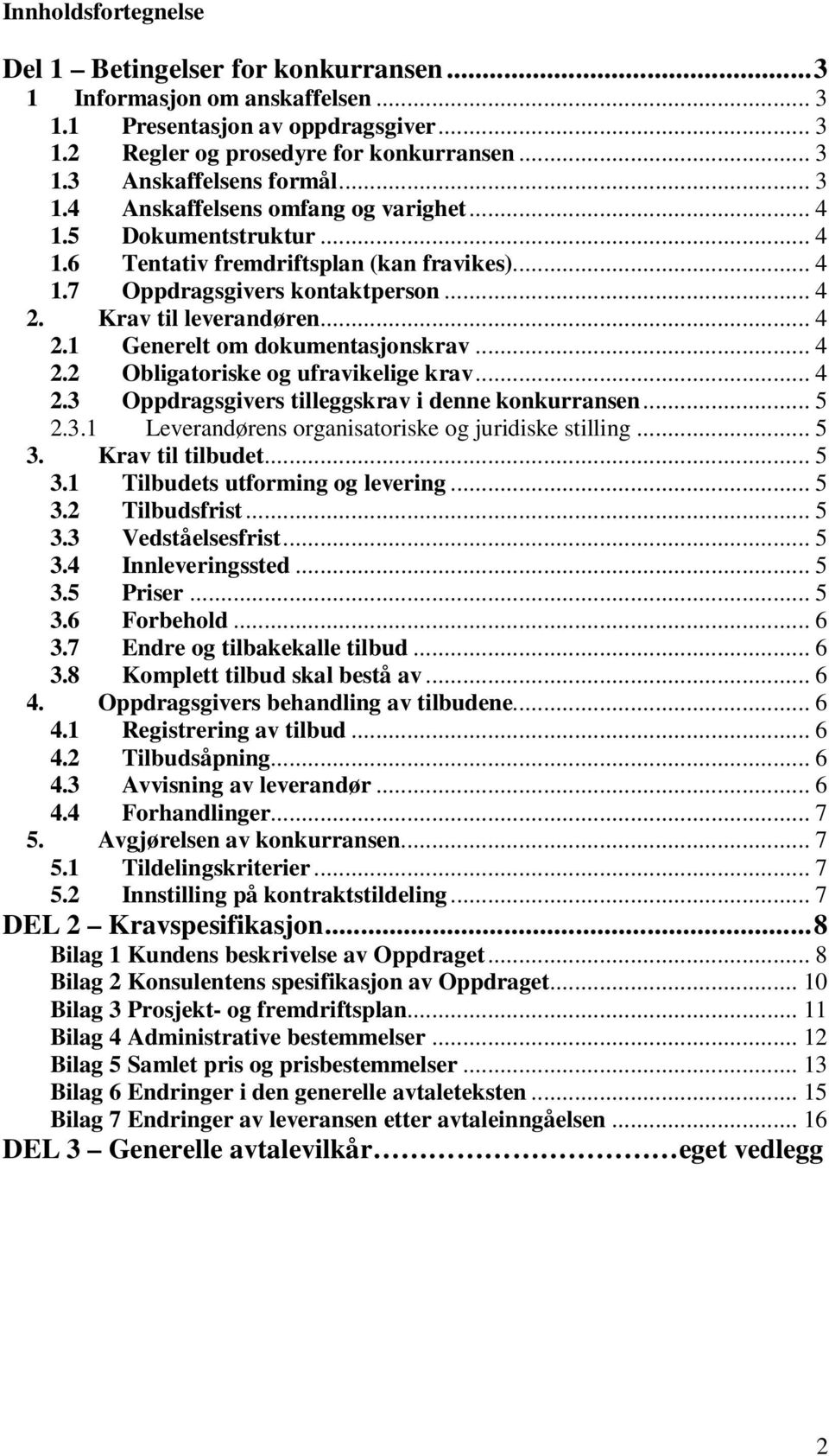 .. 4 2.2 Obligatoriske og ufravikelige krav... 4 2.3 Oppdragsgivers tilleggskrav i denne konkurransen... 5 2.3.1 Leverandørens organisatoriske og juridiske stilling... 5 3.