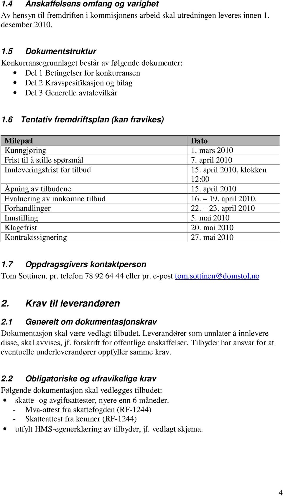 6 Tentativ fremdriftsplan (kan fravikes) Milepæl Dato Kunngjøring 1. mars 2010 Frist til å stille spørsmål 7. april 2010 Innleveringsfrist for tilbud 15.