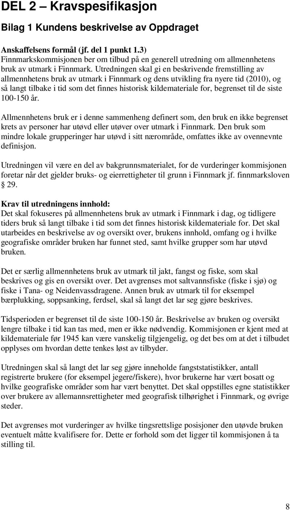 Utredningen skal gi en beskrivende fremstilling av allmennhetens bruk av utmark i Finnmark og dens utvikling fra nyere tid (2010), og så langt tilbake i tid som det finnes historisk kildemateriale