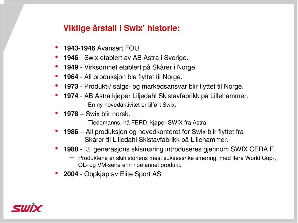 - En ny hovedaktivitet er tilført Swix. 1978 Swix blir norsk. - Tiedemanns, nå FERD, kjøper SWIX fra Astra.