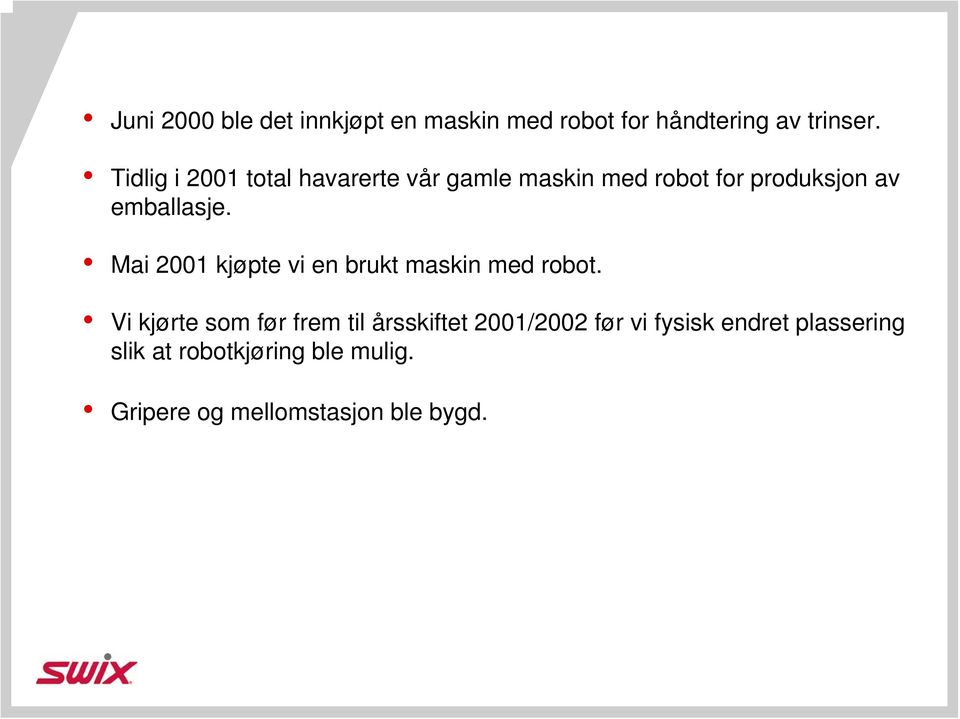 Mai 2001 kjøpte vi en brukt maskin med robot.