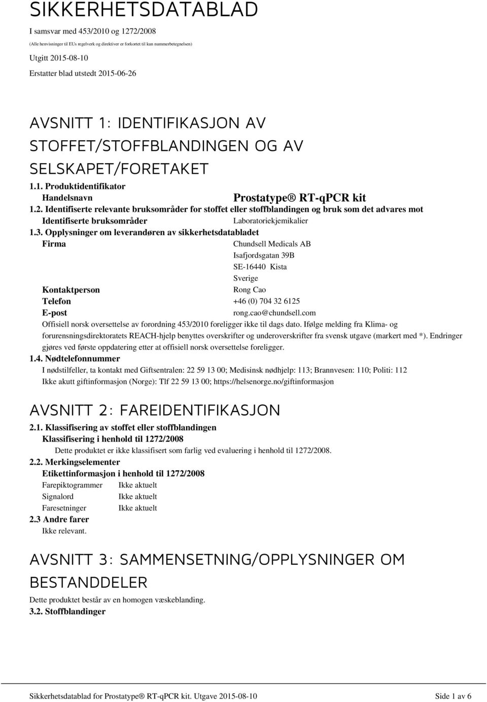 Identifiserte relevante bruksområder for stoffet eller stoffblandingen og bruk som det advares mot Identifiserte bruksområder Laboratoriekjemikalier 1.3.