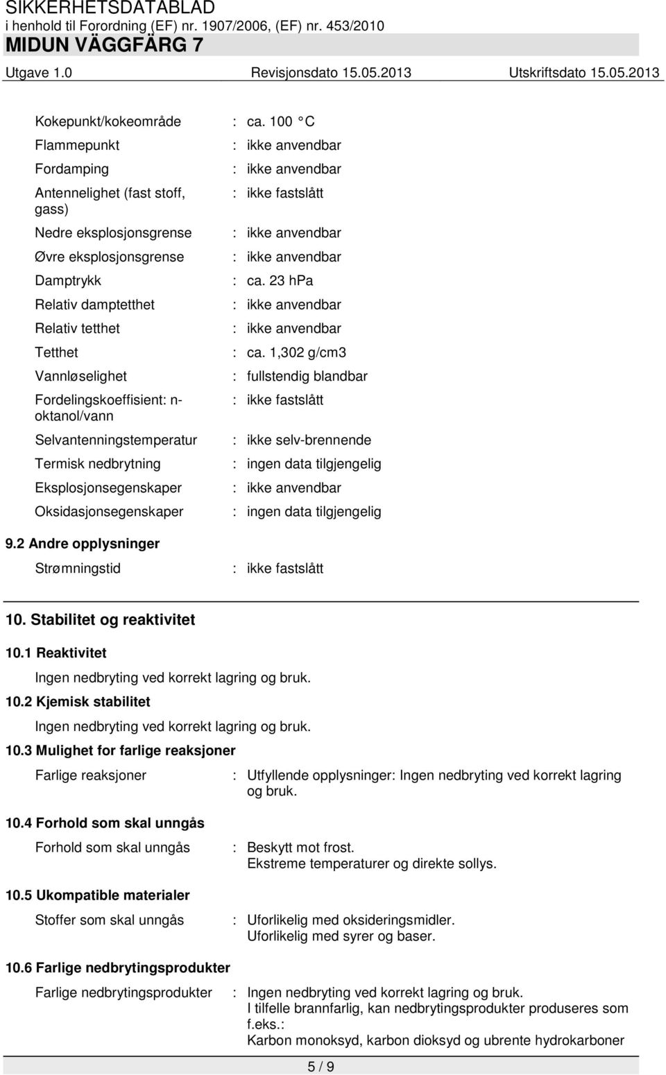 Fordelingskoeffisient: n- oktanol/vann Selvantenningstemperatur Termisk nedbrytning Eksplosjonsegenskaper Oksidasjonsegenskaper : ikke fastslått : ca. 23 hpa : ca.