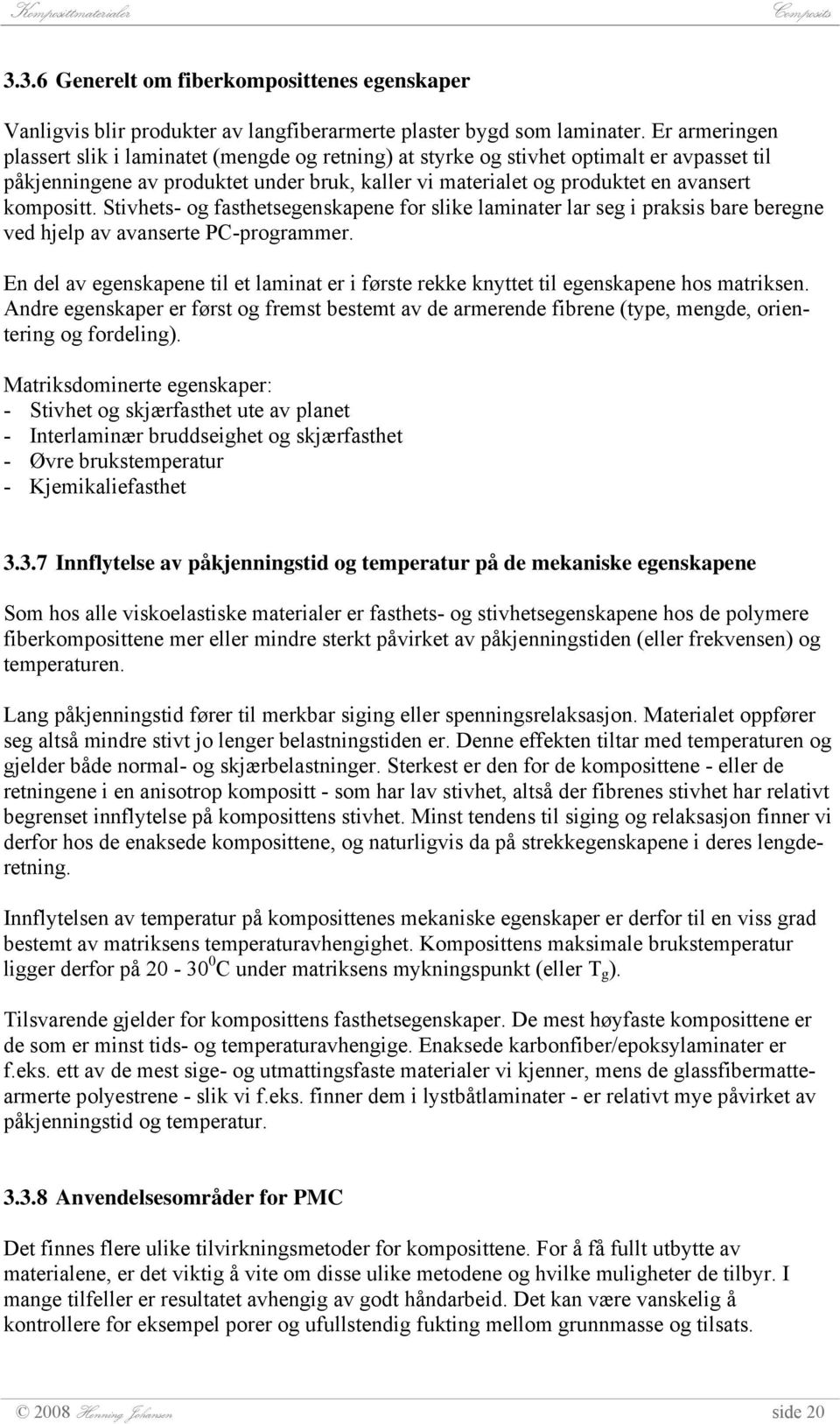 kompositt. Stivhets- og fasthetsegenskapene for slike laminater lar seg i praksis bare beregne ved hjelp av avanserte PC-programmer.