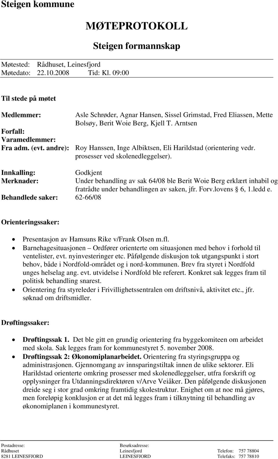 Arntsen Forfall: Varamedlemmer: Fra adm. (evt. andre): Roy Hanssen, Inge Albiktsen, Eli Harildstad (orientering vedr. prosesser ved skolenedleggelser).