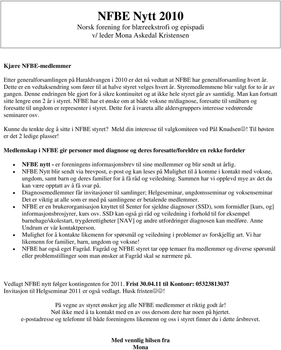 Denne endringen ble gjort for å sikre kontinuitet og at ikke hele styret går av samtidig. Man kan fortsatt sitte lengre enn 2 år i styret.