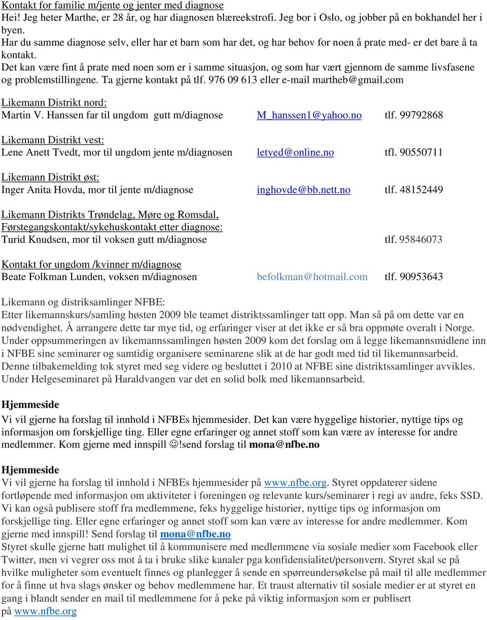 Det kan være fint å prate med noen som er i samme situasjon, og som har vært gjennom de samme livsfasene og problemstillingene. Ta gjerne kontakt på tlf. 976 09 613 eller e-mail martheb@gmail.