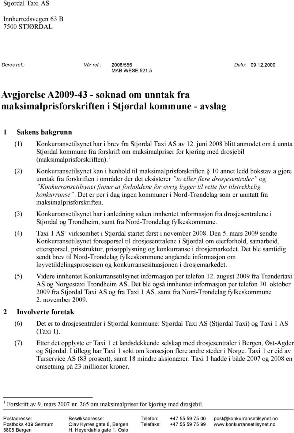 juni 2008 blitt anmodet om å unnta Stjørdal kommune fra forskrift om maksimalpriser for kjøring med drosjebil (maksimalprisforskriften).