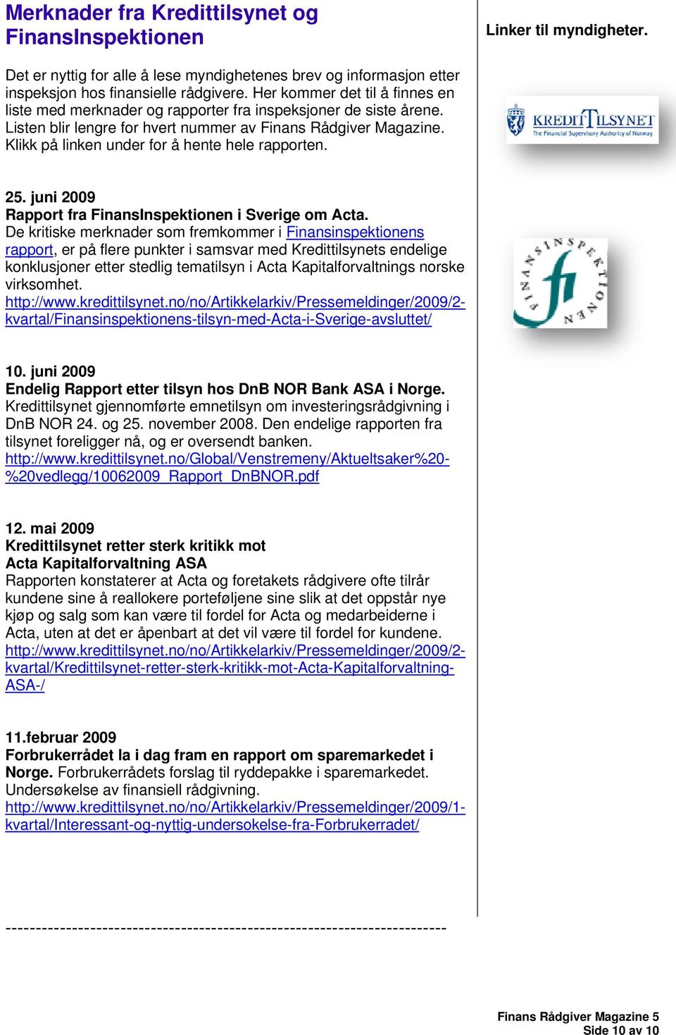 Klikk på linken under for å hente hele rapporten. 25. juni 2009 Rapport fra FinansInspektionen i Sverige om Acta.