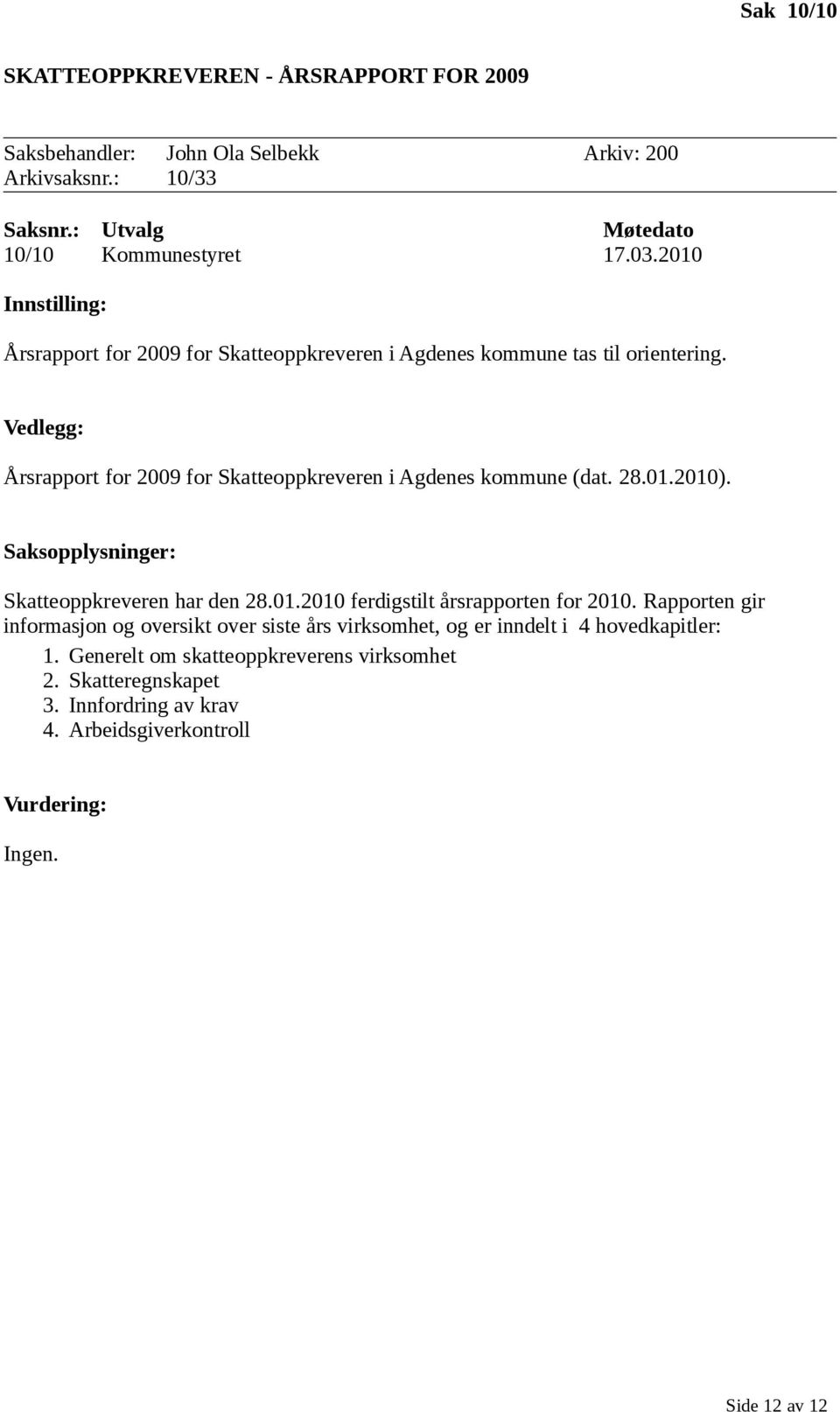 Vedlegg: Årsrapport for 2009 for Skatteoppkreveren i Agdenes kommune (dat. 28.01.2010). Saksopplysninger: Skatteoppkreveren har den 28.01.2010 ferdigstilt årsrapporten for 2010.