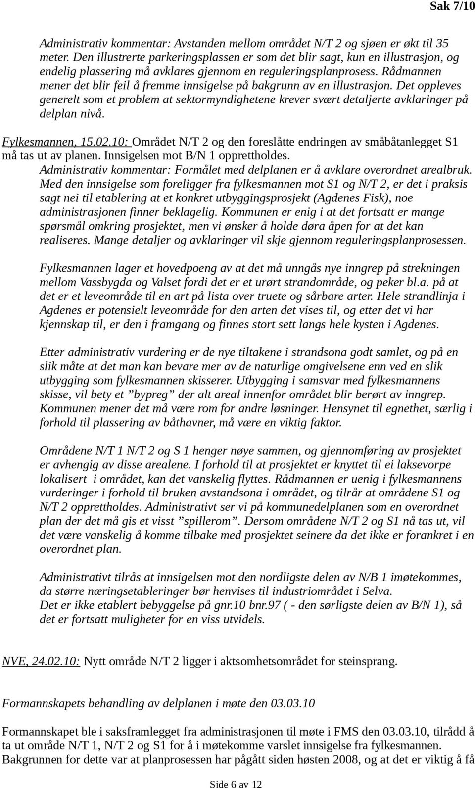 Rådmannen mener det blir feil å fremme innsigelse på bakgrunn av en illustrasjon. Det oppleves generelt som et problem at sektormyndighetene krever svært detaljerte avklaringer på delplan nivå.