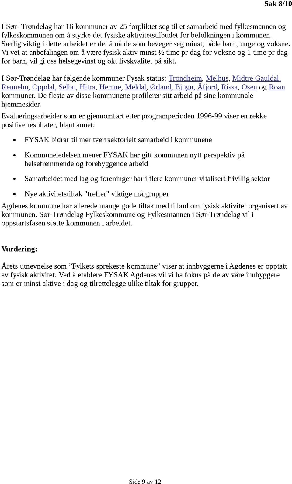 Vi vet at anbefalingen om å være fysisk aktiv minst ½ time pr dag for voksne og 1 time pr dag for barn, vil gi oss helsegevinst og økt livskvalitet på sikt.