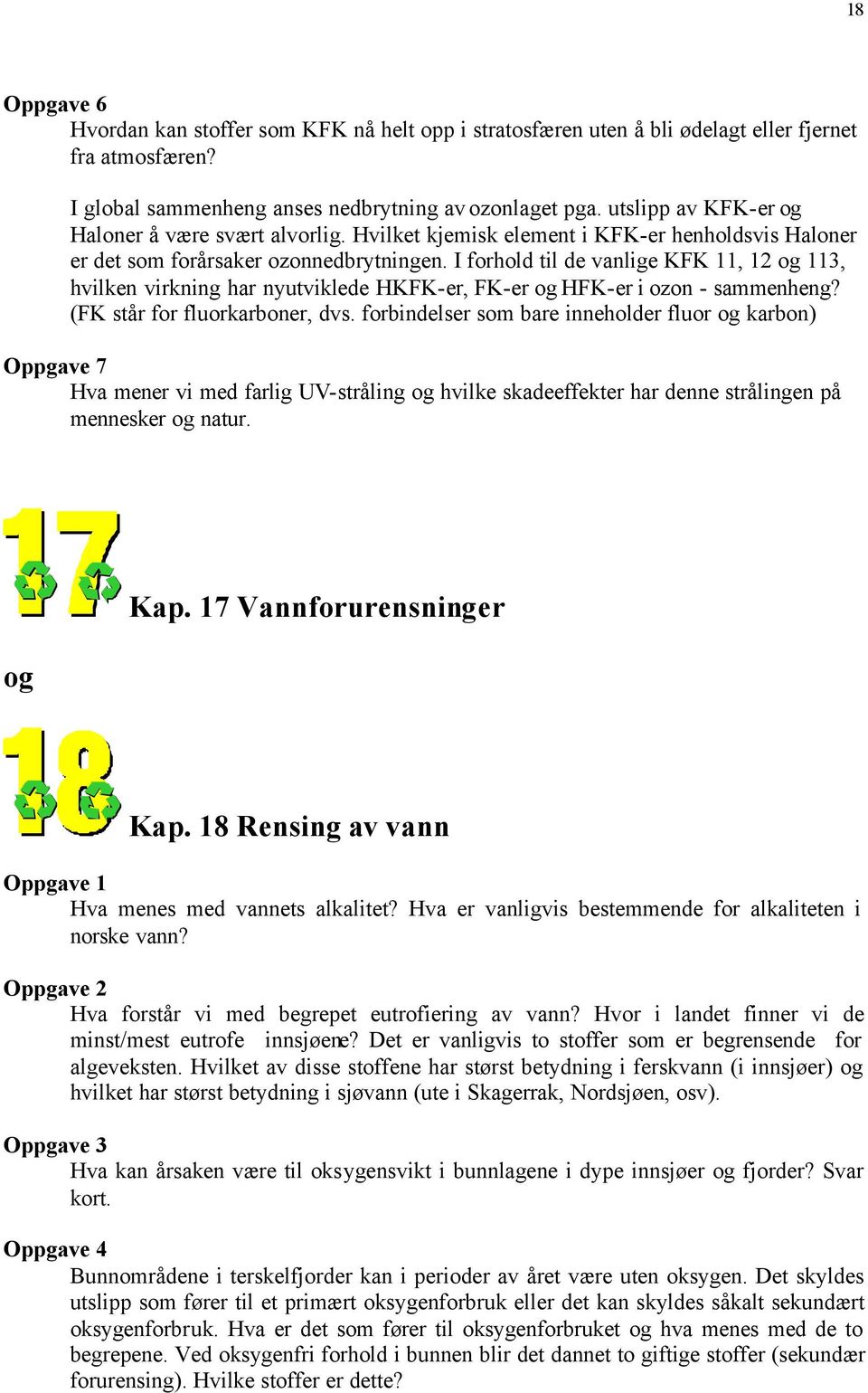 I forhold til de vanlige KFK 11, 12 og 113, hvilken virkning har nyutviklede HKFK-er, FK-er og HFK-er i ozon - sammenheng? (FK står for fluorkarboner, dvs.