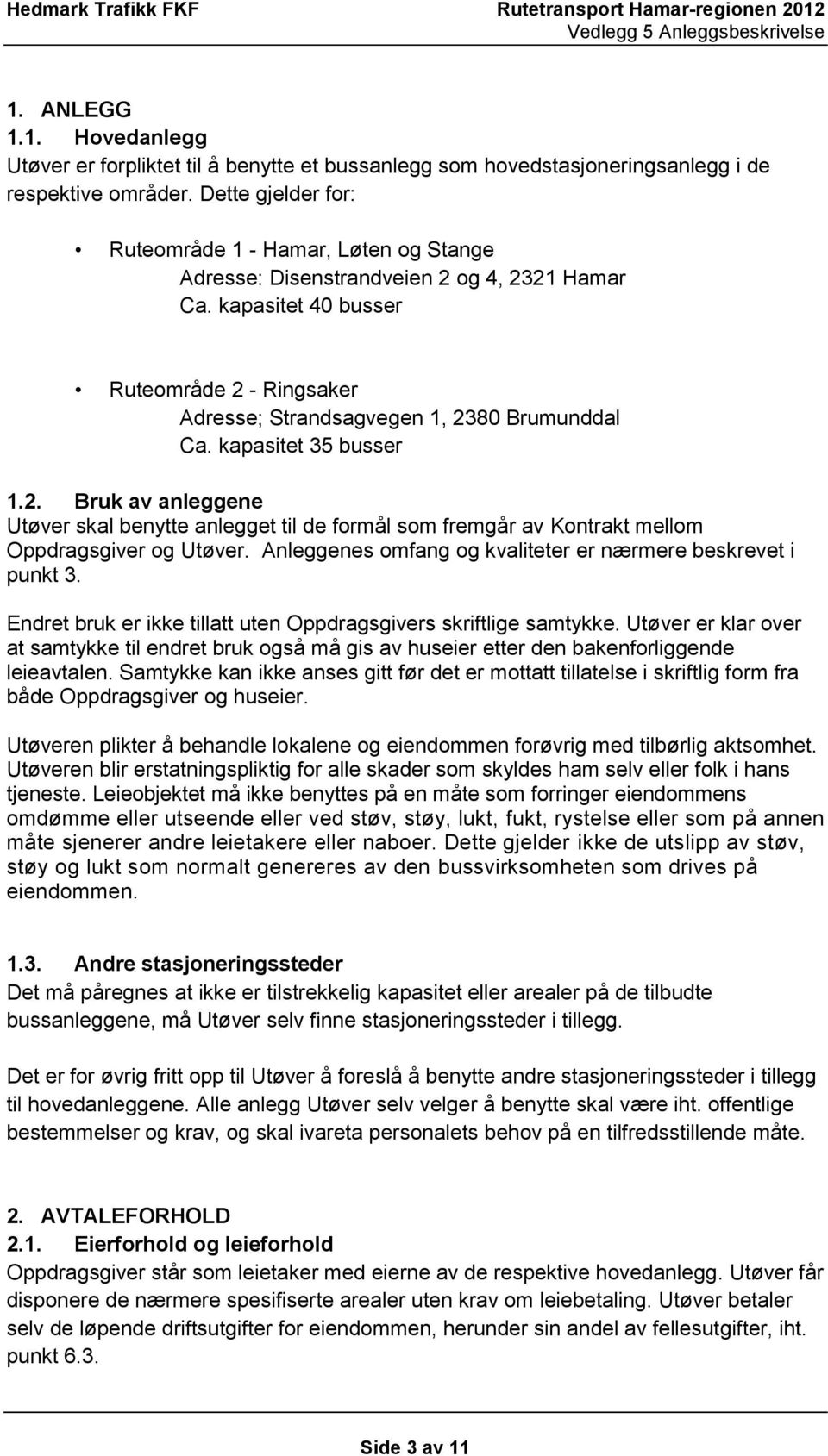 kapasitet 35 busser 1.2. Bruk av anleggene Utøver skal benytte anlegget til de formål som fremgår av Kontrakt mellom Oppdragsgiver og Utøver.