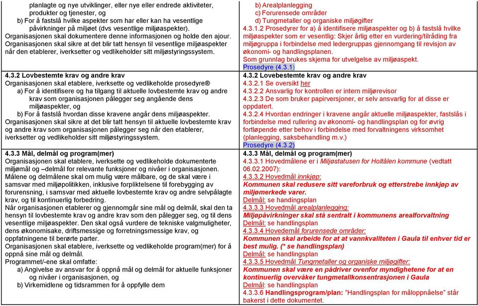 Organisasjonen skal sikre at det blir tatt hensyn til vesentlige miljøaspekter når den etablerer, iverksetter og vedlikeholder sitt miljøstyringssystem. 4.3.