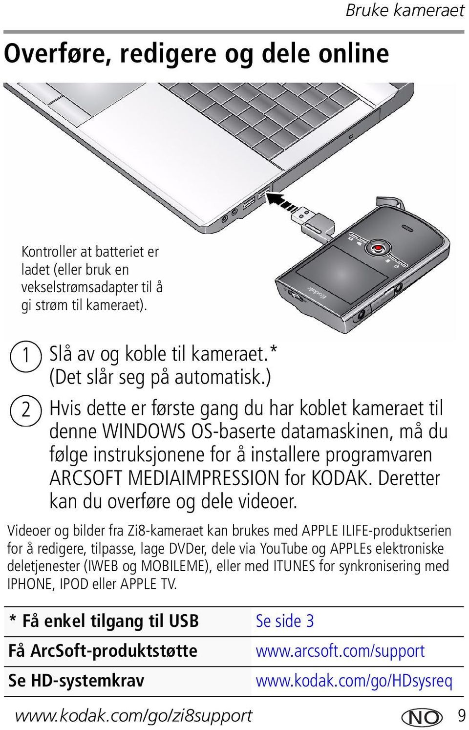 ) Hvis dette er første gang du har koblet kameraet til denne WINDOWS OS-baserte datamaskinen, må du følge instruksjonene for å installere programvaren ARCSOFT MEDIAIMPRESSION for KODAK.