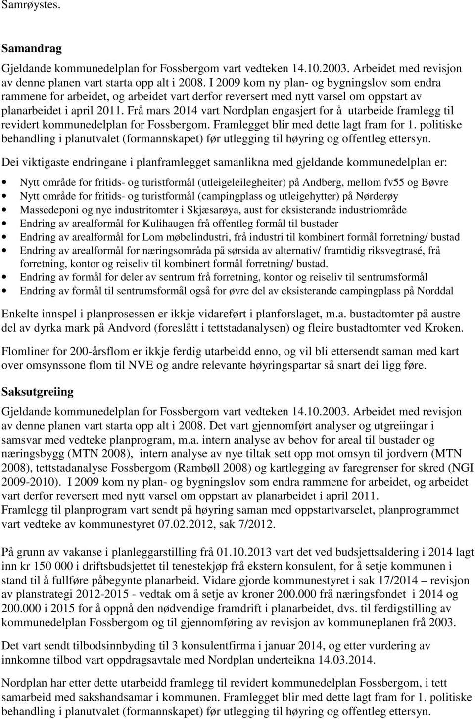 Frå mars 2014 vart Nordplan engasjert for å utarbeide framlegg til revidert kommunedelplan for Fossbergom. Framlegget blir med dette lagt fram for 1.